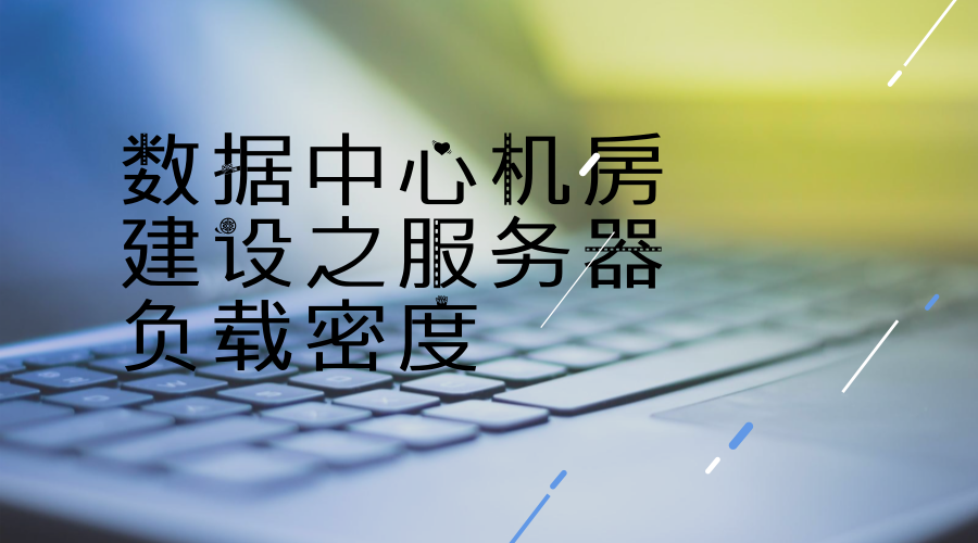 數(shù)據(jù)中心機(jī)房建設(shè)之服務(wù)器負(fù)載密度(圖1)